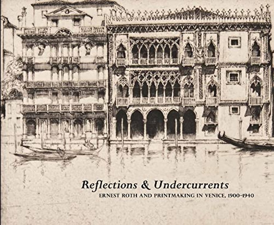 Reflections and Undercurrents – Ernest Roth and Printmaking in Venice, 1900–1940