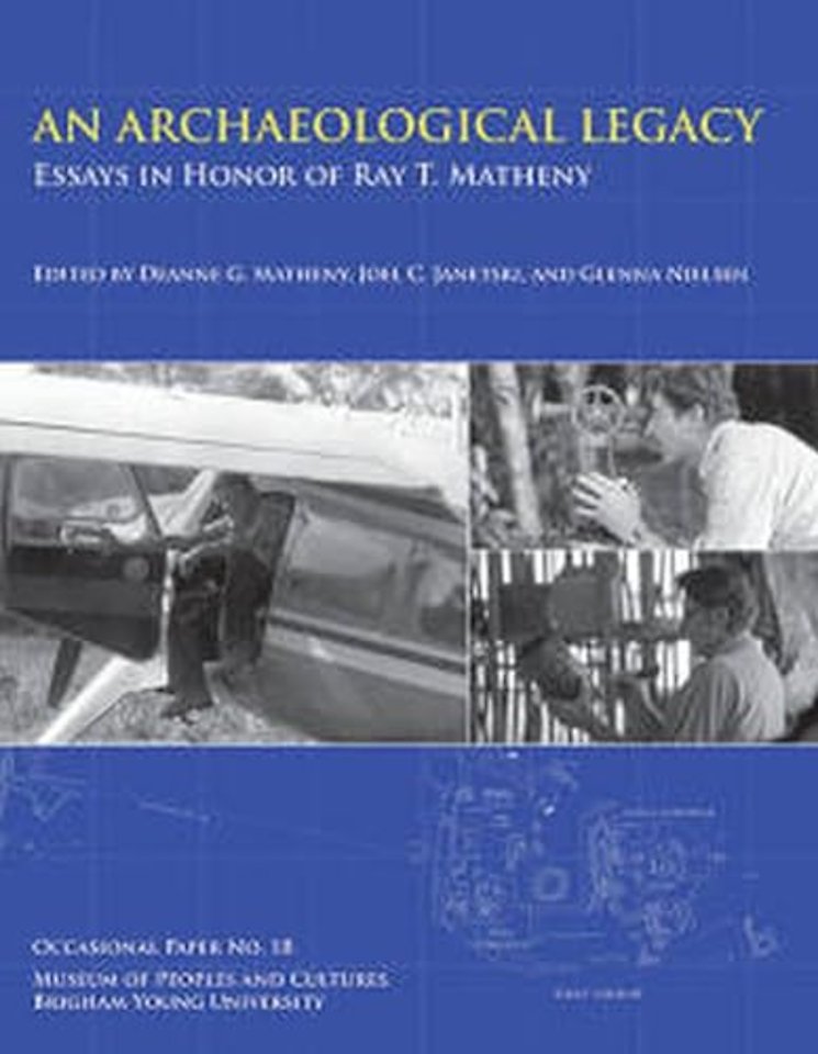 An Archaeological Legacy – Essays in Honor of Ray T. Matheny, Occasional Paper No. 18
