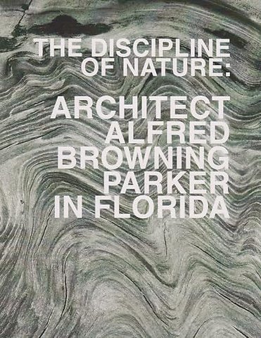 The Discipline of Nature – Architect Alfred Browning Parker in Florida