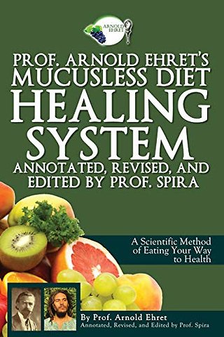 Prof. Arnold Ehret's Mucusless Diet Healing System
