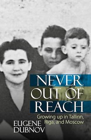 Never Out of Reach – Growing up in Tallinn, Riga, and Moscow