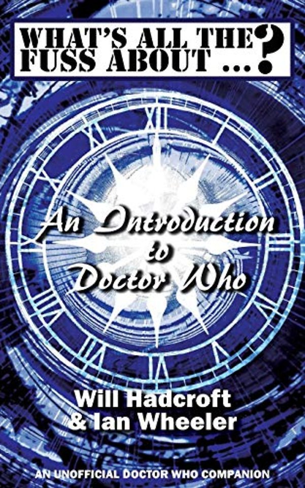 What's All the Fuss About ...? An Introduction to Doctor Who. (An Unofficial Doctor Who Companion.)