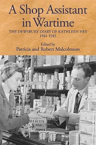 Shop Assistant in Wartime – The Dewsbury Diary of Kathleen Hey, 1941–1945
