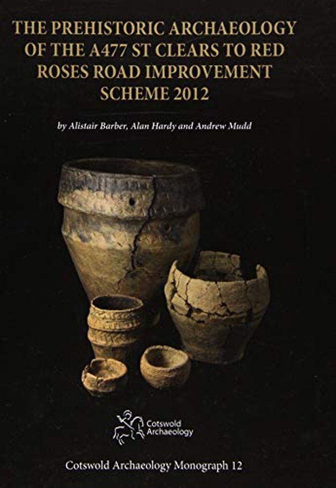 The Prehistoric Archaeology of the A477 St Clears to Red Roses Road Improvement Scheme 2012