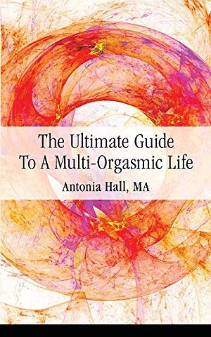 The Ultimate Guide to a Multi-Orgasmic Life