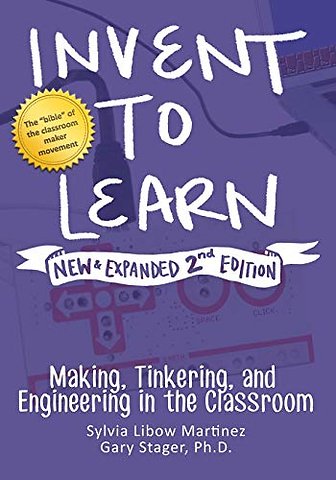 Invent to Learn : Making, Tinkering, and Engineering in the Classroom