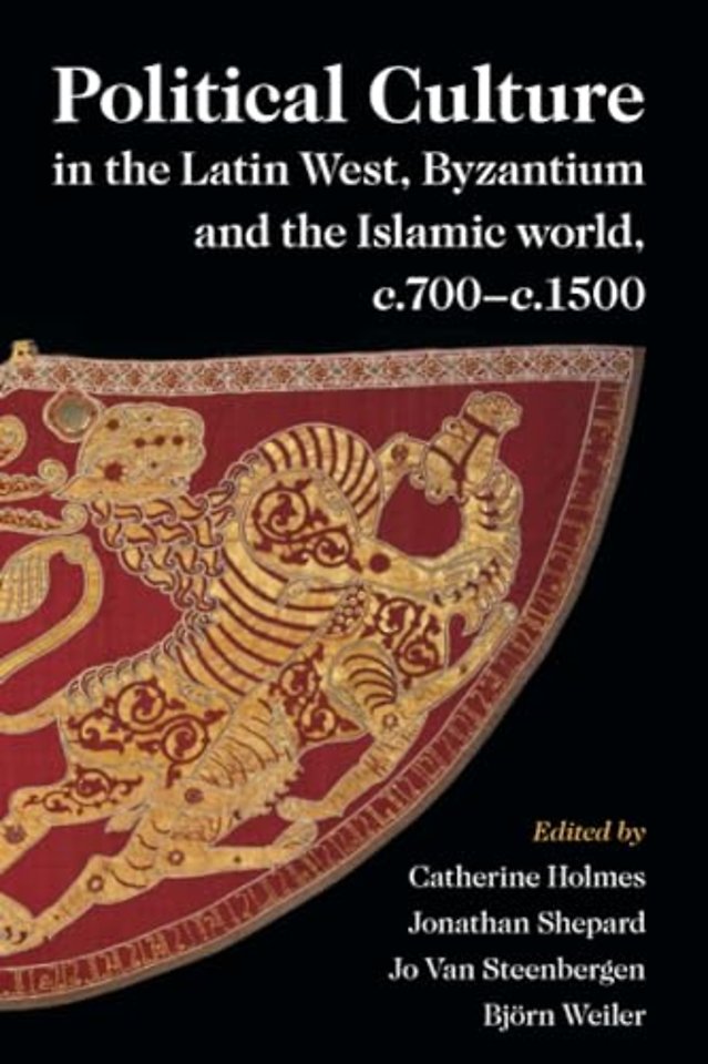 Political Culture in the Latin West, Byzantium and the Islamic World, c.700–c.1500