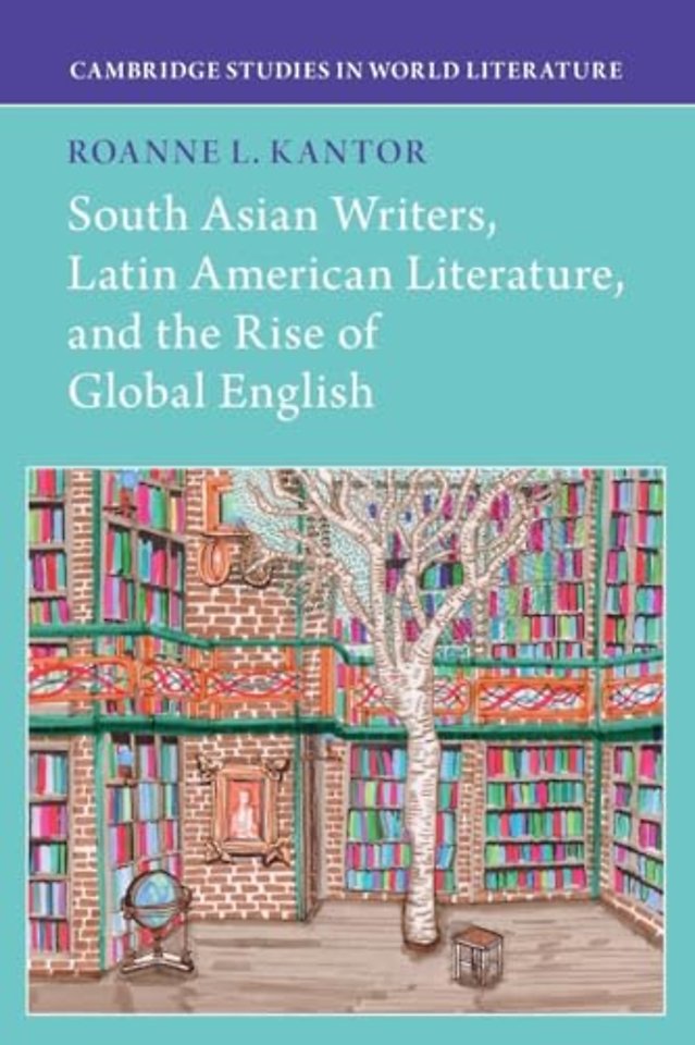 South Asian Writers, Latin American Literature, and the Rise of Global English