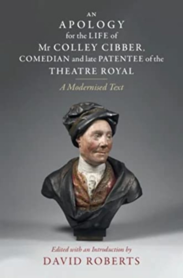 An Apology for the Life of Mr Colley Cibber, Comedian and Late Patentee of the Theatre Royal