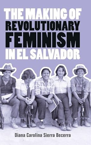 The Making of Revolutionary Feminism in El Salvador