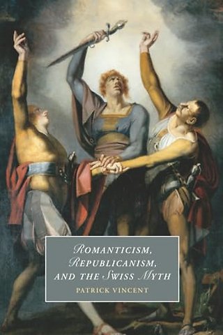 Romanticism, Republicanism, and the Swiss Myth