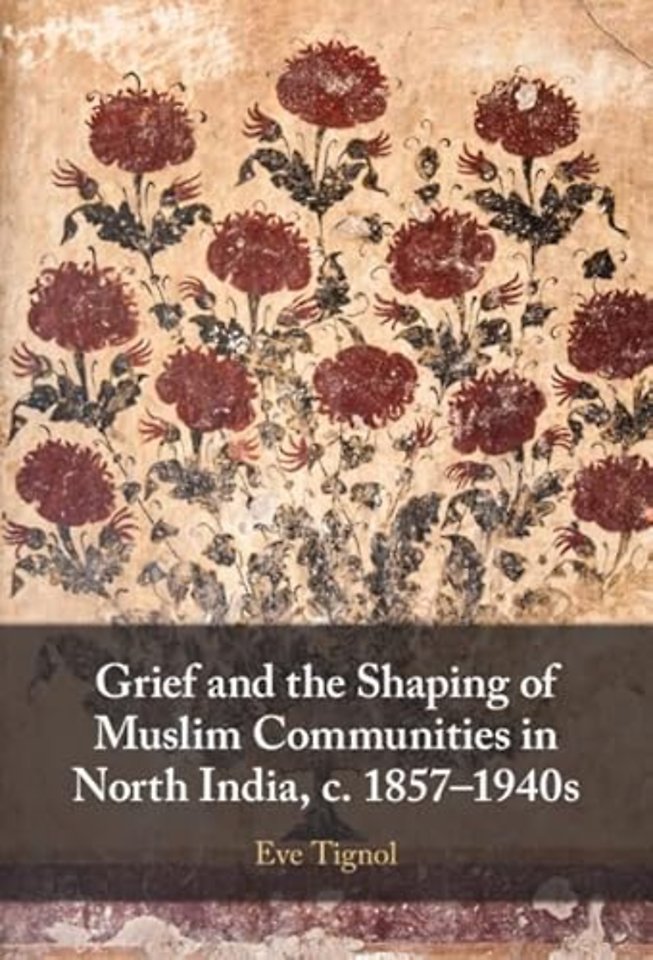Grief and the Shaping of Muslim Communities in North India, c. 1857–1940s