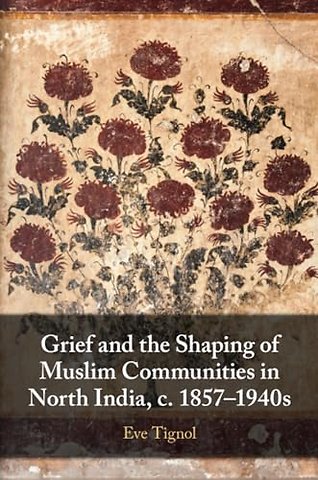 Grief and the Shaping of Muslim Communities in North India, c. 1857–1940s