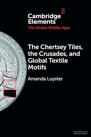 The Chertsey Tiles, the Crusades, and Global Textile Motifs