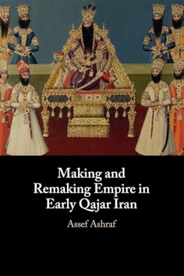 Making and Remaking Empire in Early Qajar Iran