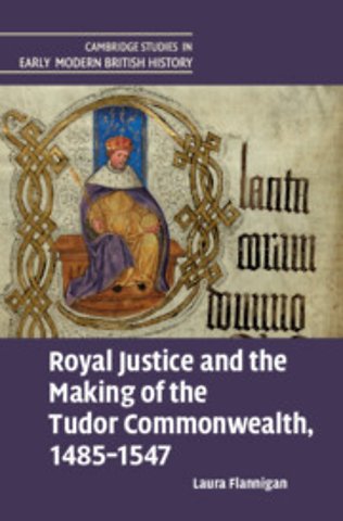 Royal Justice and the Making of the Tudor Commonwealth, 1485–1547