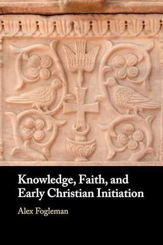 Knowledge, Faith, and Early Christian Initiation