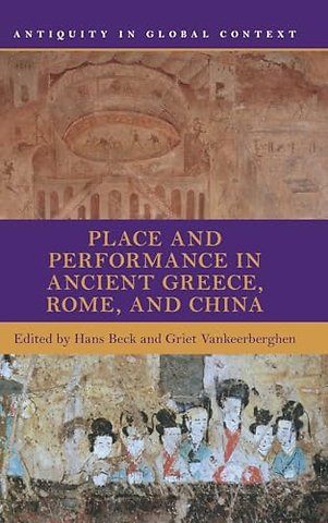 Place and Performance in Ancient Greece, Rome, and China