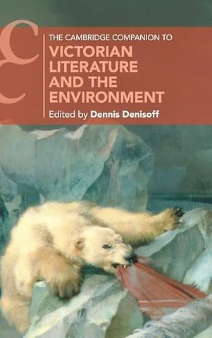 The Cambridge Companion to Victorian Literature and the Environment