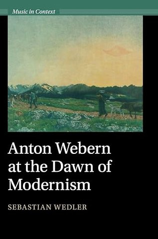 Anton Webern at the Dawn of Modernism