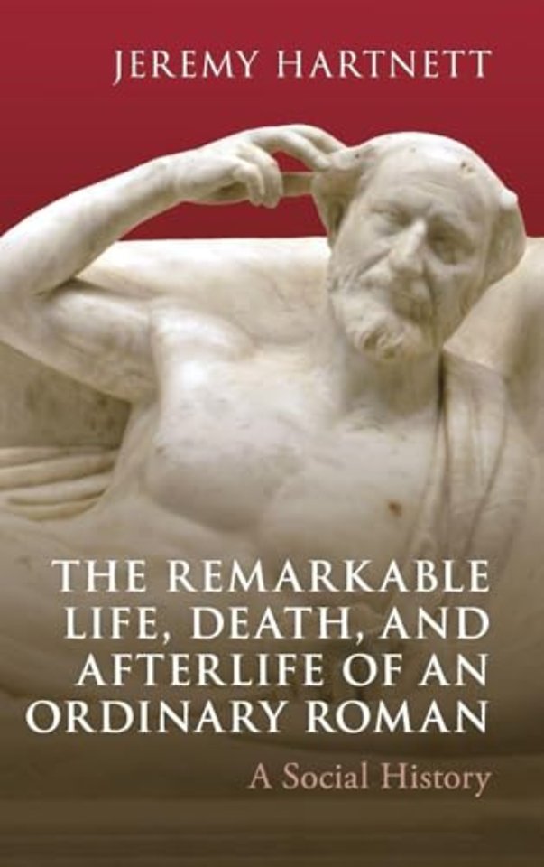 The Remarkable Life, Death, and Afterlife of an Ordinary Roman