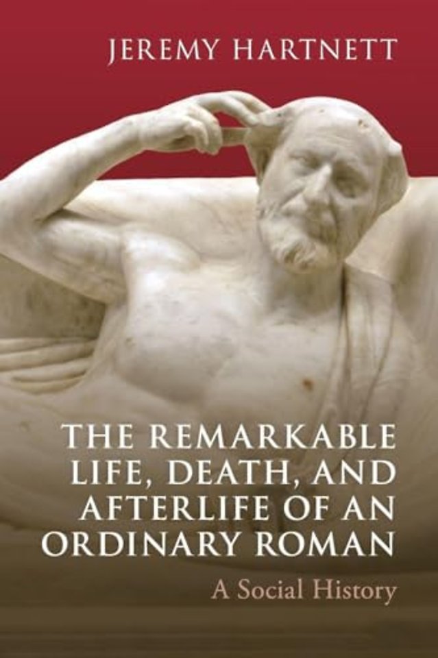 The Remarkable Life, Death, and Afterlife of an Ordinary Roman