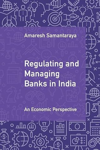 Regulating and Managing Banks in India: Volume 1