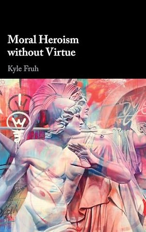 Moral Heroism without Virtue