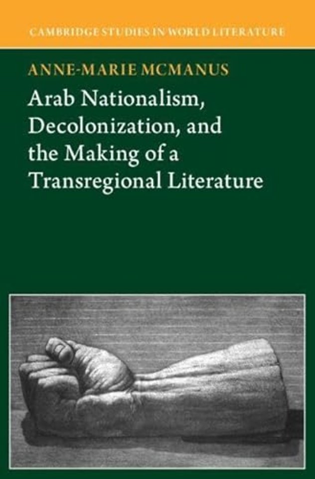 Arab Nationalism, Decolonization and the Making of a Transregional Literature