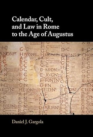Calendar, Cult, and Law in Rome to the Age of Augustus