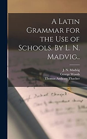 A Latin Grammar for the Use of Schools. By L. N. Madvig..