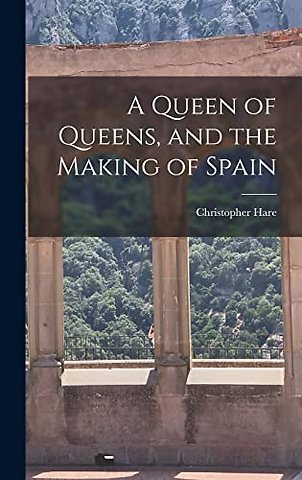A Queen of Queens, and the Making of Spain