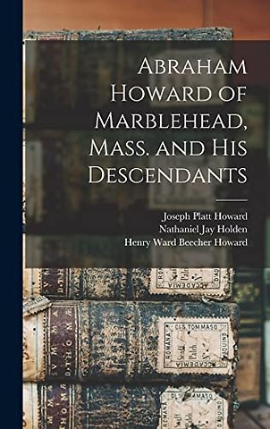 Abraham Howard of Marblehead, Mass. and His Descendants
