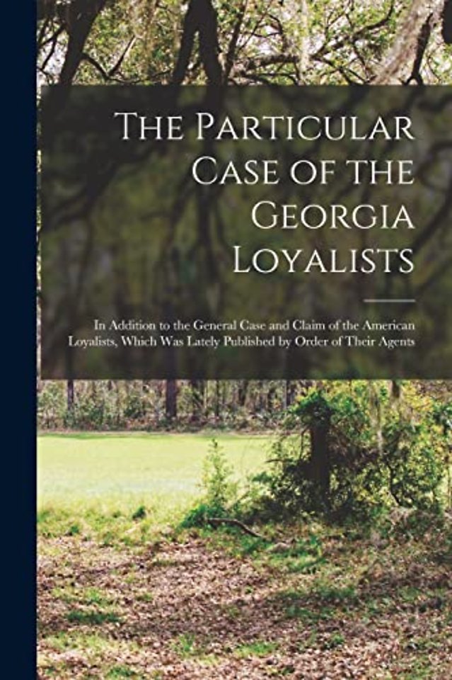 The Particular Case of the Georgia Loyalists [microform]