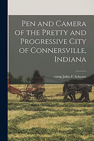 Pen and Camera of the Pretty and Progressive City of Connersville, Indiana