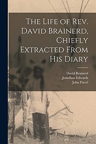 The Life of Rev. David Brainerd, Chiefly Extracted From His Diary