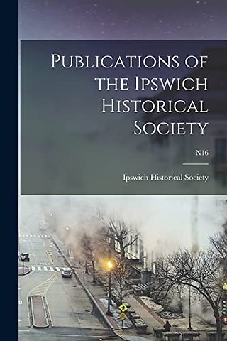 Publications of the Ipswich Historical Society; n16