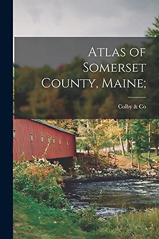 Atlas of Somerset County, Maine;