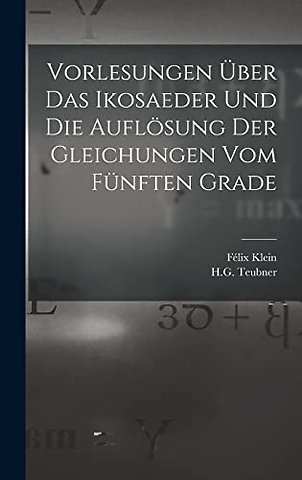 Vorlesungen Uber das Ikosaeder und die Auflosung der Gleichungen vom Funften Grade