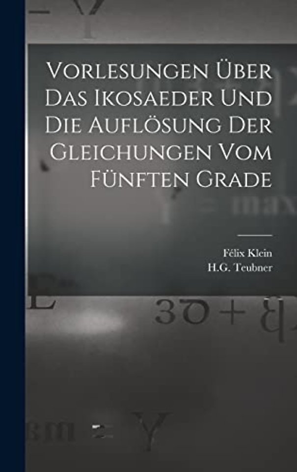 Vorlesungen Uber das Ikosaeder und die Auflosung der Gleichungen vom Funften Grade