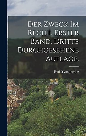 Der Zweck im Recht. Erster Band. Dritte durchgesehene Auflage.
