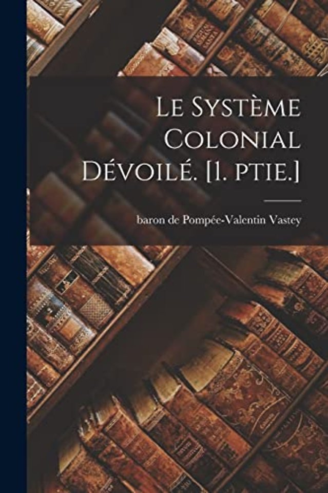 Le systeme colonial devoile. [1. ptie.]