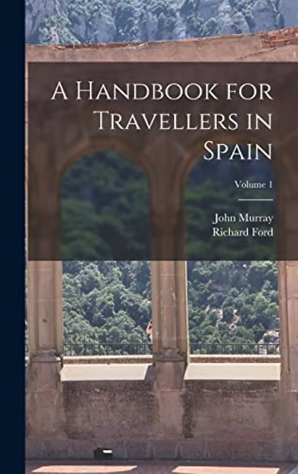 A Handbook for Travellers in Spain; Volume 1