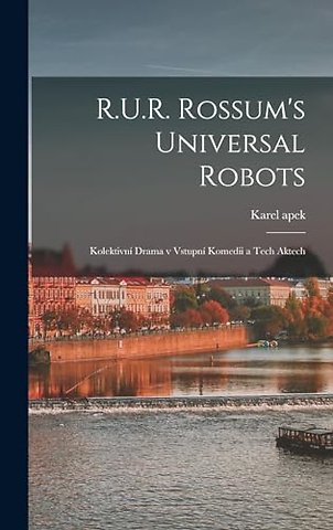 R.U.R. Rossum's universal robots; kolektivni drama v vstupni komedii a tech aktech