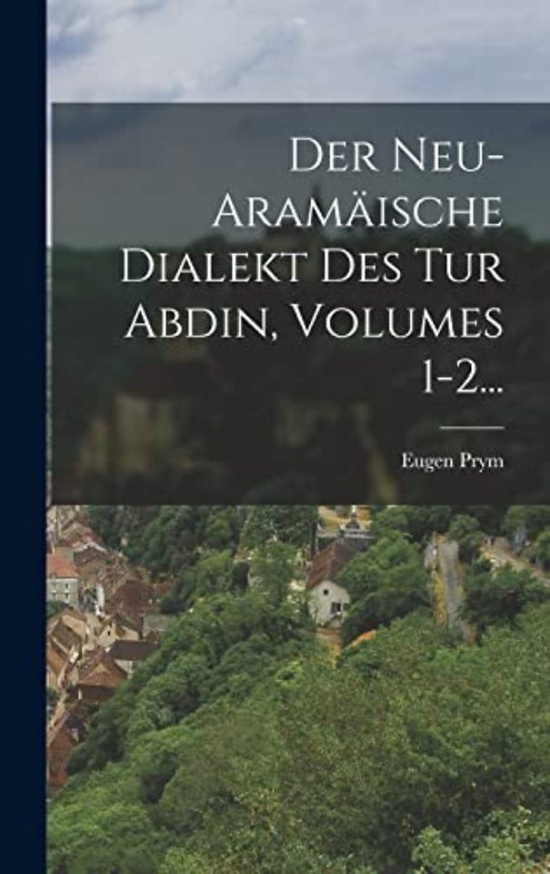 Der Neu-aramaische Dialekt Des Tur Abdin, Volumes 1-2...