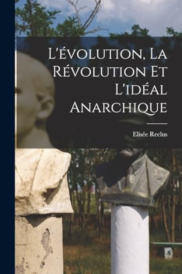 L'evolution, la revolution et l'ideal anarchique