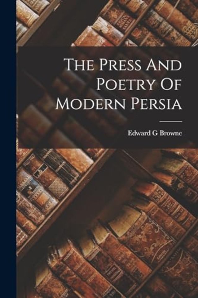 The Press And Poetry Of Modern Persia