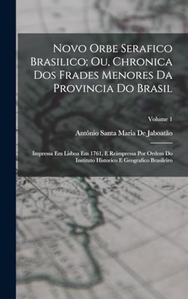 Novo Orbe Serafico Brasilico; Ou, Chronica Dos Frades Menores Da Provincia Do Brasil