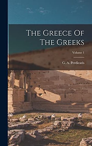 The Greece Of The Greeks; Volume 1