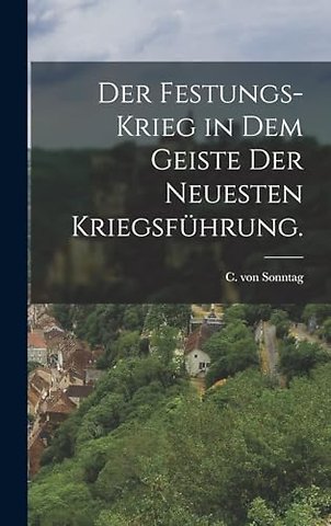 Der Festungs-Krieg in dem Geiste der Neuesten Kriegsfuhrung.